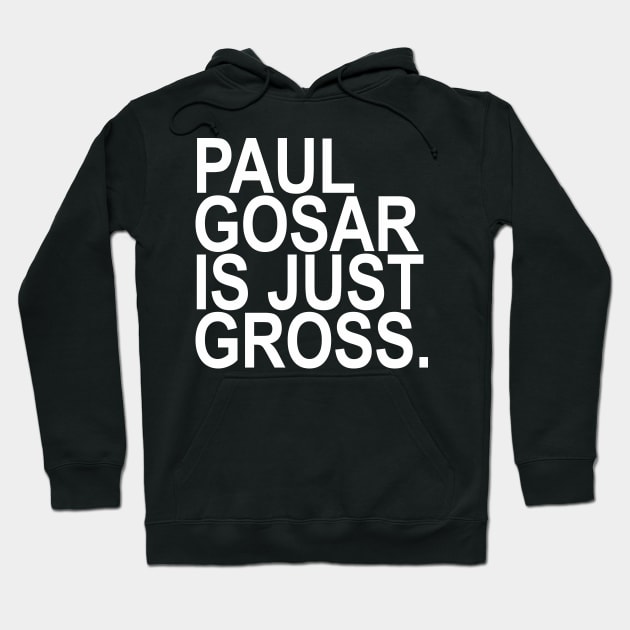 Paul Gosar is just GROSS. Hoodie by skittlemypony